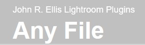 Bannière grise portant l'inscription « John R. Ellis Lightroom Plugins » au-dessus d'un texte blanc plus grand indiquant « Any File... ».